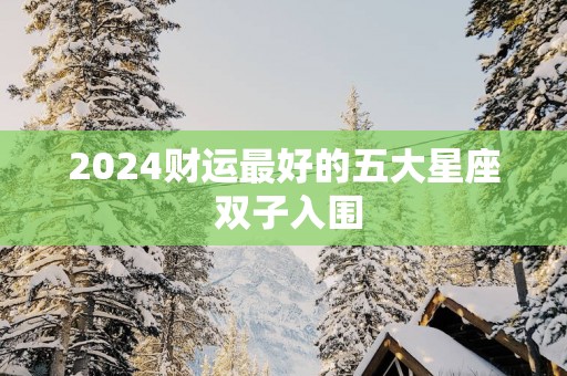 2025财运最好的五大星座 双子入围