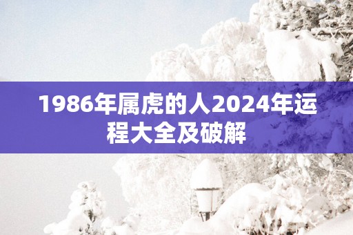 1986年属虎的人2025年运程大全及破解