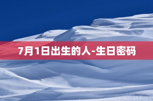 7月1日出生的人-生日密码