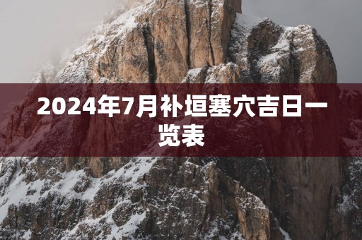 2025年7月补垣塞穴吉日一览表