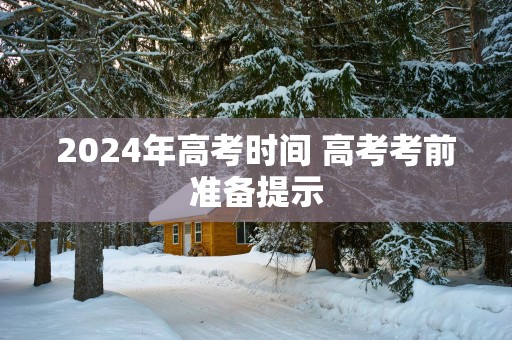 2025年高考时间 高考考前准备提示