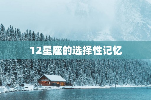 12星座的选择性记忆