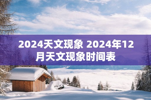 2025天文现象 2025年12月天文现象时间表