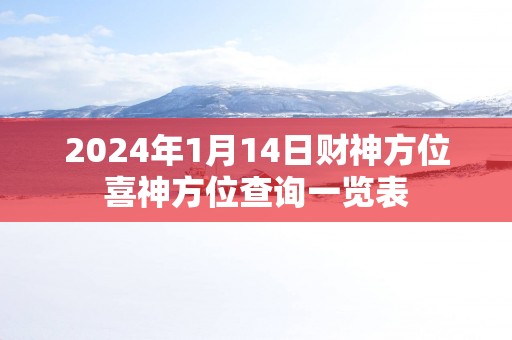 2025年1月14日财神方位喜神方位查询一览表