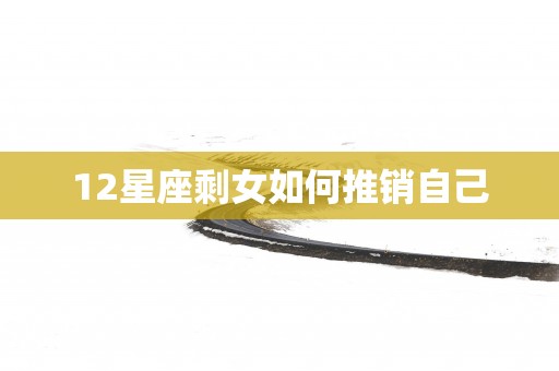 12星座剩女如何推销自己