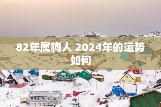 82年属狗人 2025年的运势如何