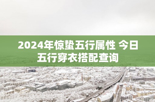 2025年惊蛰五行属性 今日五行穿衣搭配查询