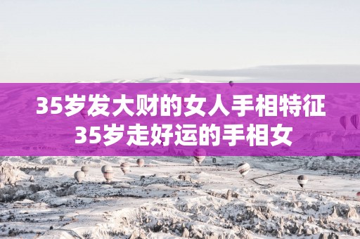35岁发大财的女人手相特征 35岁走好运的手相女