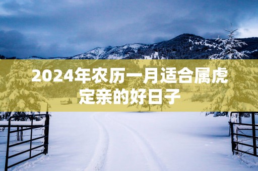 2025年农历一月适合属虎定亲的好日子
