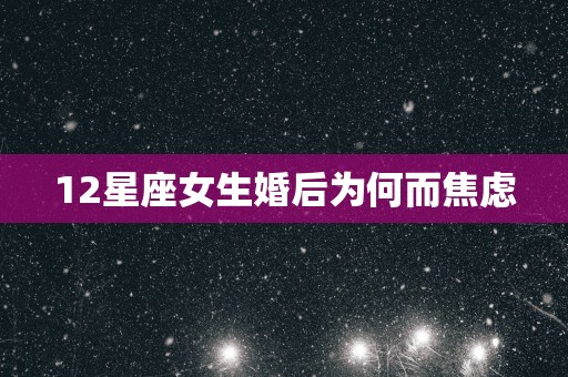 12星座女生婚后为何而焦虑