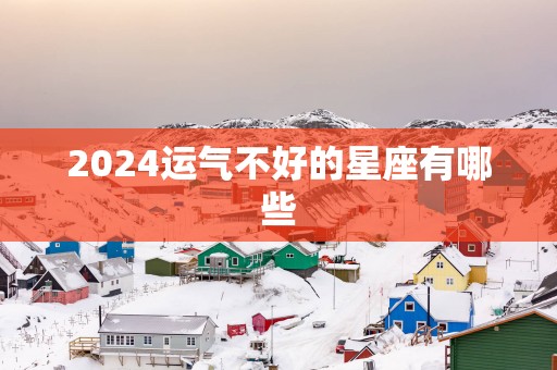 2025运气不好的星座有哪些