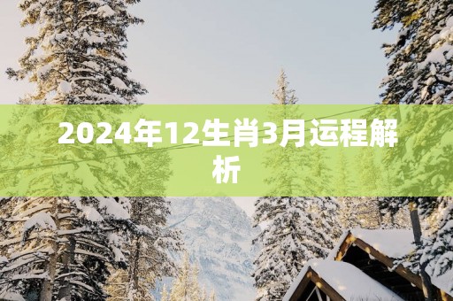 2025年12生肖3月运程解析