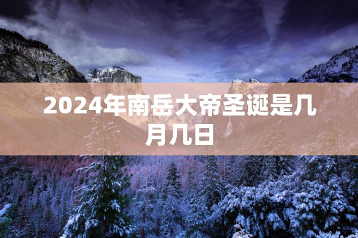 2025年南岳大帝圣诞是几月几日