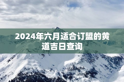 2025年六月适合订盟的黄道吉日查询