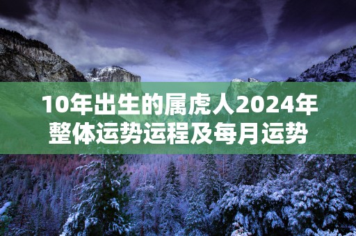10年出生的属虎人2025年整体运势运程及每月运势