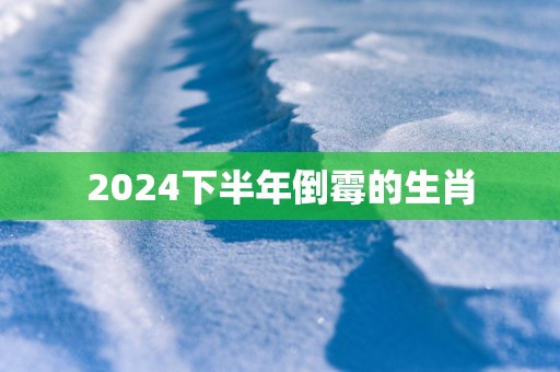 2025下半年倒霉的生肖