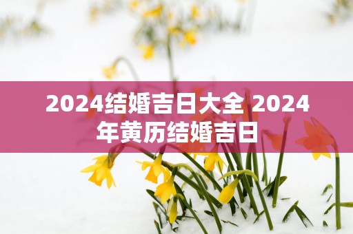 2025结婚吉日大全 2025年黄历结婚吉日
