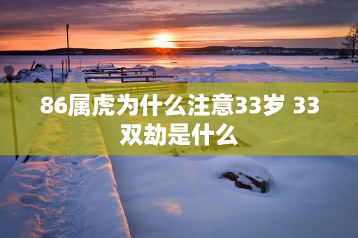 86属虎为什么注意33岁 33双劫是什么