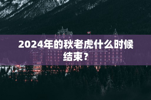 2025年的秋老虎什么时候结束？