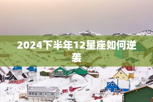 2025下半年12星座如何逆袭