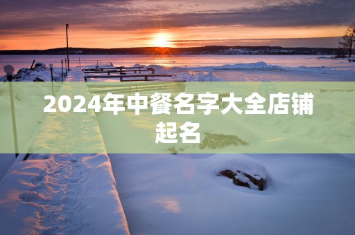 2025年中餐名字大全店铺起名