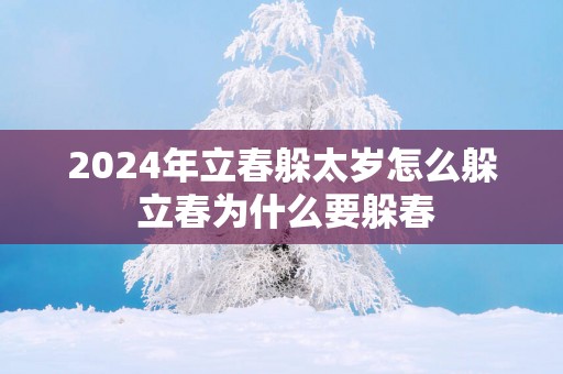 2026年立春躲太岁怎么躲 立春为什么要躲春
