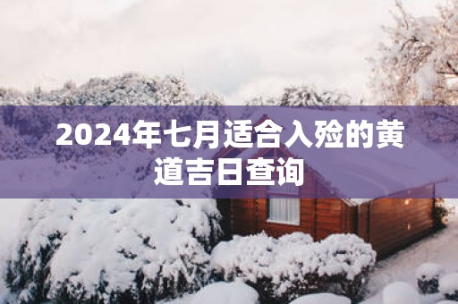 2025年七月适合入殓的黄道吉日查询