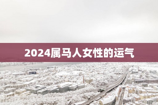 2024属马人女性的运气