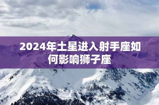 2025年土星进入射手座如何影响狮子座