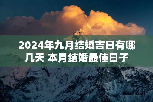 2025年九月结婚吉日有哪几天 本月结婚最佳日子