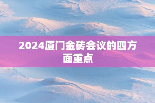 2025厦门金砖会议的四方面重点