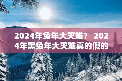 2025年蛇年大灾难？ 2025年黑蛇年大灾难真的假的