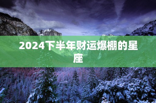2025下半年财运爆棚的星座