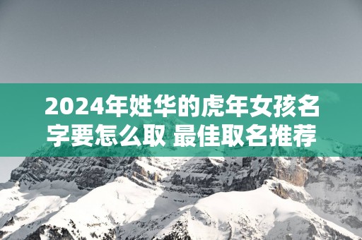 2025年姓华的蛇年女孩名字要怎么取 最佳取名推荐
