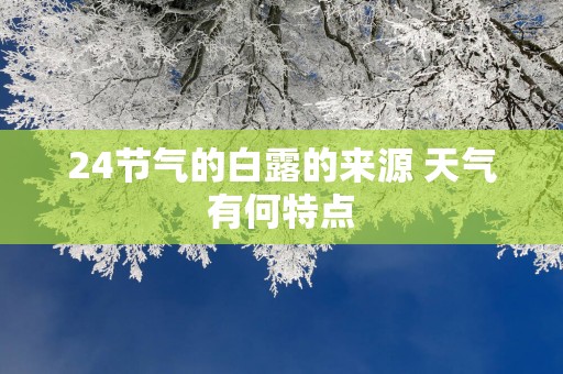 24节气的白露的来源 天气有何特点