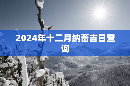 2025年十二月纳畜吉日查询