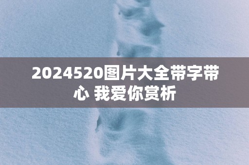 2025520图片大全带字带心 我爱你赏析