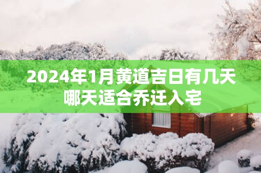 2025年1月黄道吉日有几天 哪天适合乔迁入宅