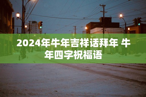 2025年蛇年吉祥话拜年 蛇年四字祝福语