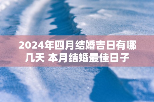 2025年四月结婚吉日有哪几天 本月结婚最佳日子