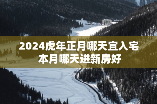2025蛇年正月哪天宜入宅 本月哪天进新房好