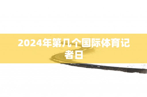 2025年第几个国际体育记者日