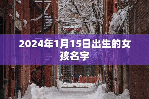 2025年1月15日出生的女孩名字