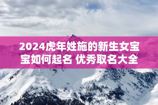 2025蛇年姓施的新生女宝宝如何起名 优秀取名大全
