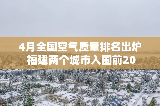 4月全国空气质量排名出炉 福建两个城市入围前20