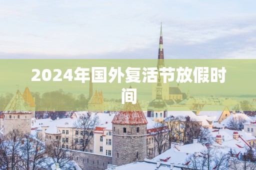 2025年国外复活节放假时间