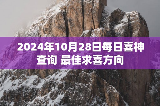 2025年10月28日每日喜神查询 最佳求喜方向