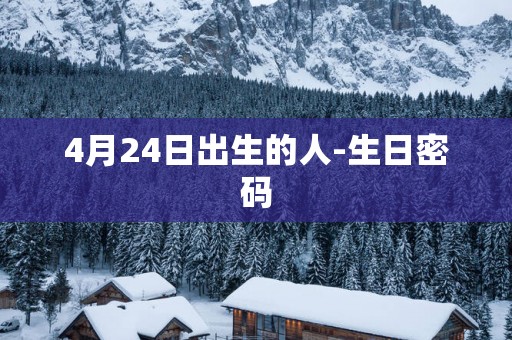 4月24日出生的人-生日密码
