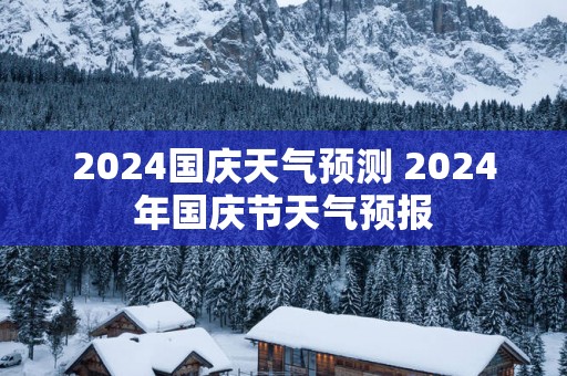 2025国庆天气预测 2025年国庆节天气预报