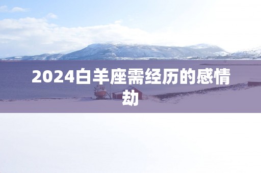2025白羊座需经历的感情劫